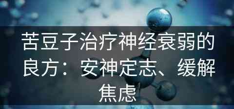 苦豆子治疗神经衰弱的良方：安神定志、缓解焦虑